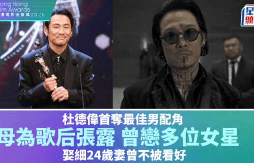 金像奖2026 | 杜德伟首夺最佳男配角，母为歌后张露，曾恋多位女星，娶小24岁妻曾不被看好 - 星岛